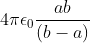 4\pi \epsilon _{0}\frac{ab}{\left ( b-a \right )}